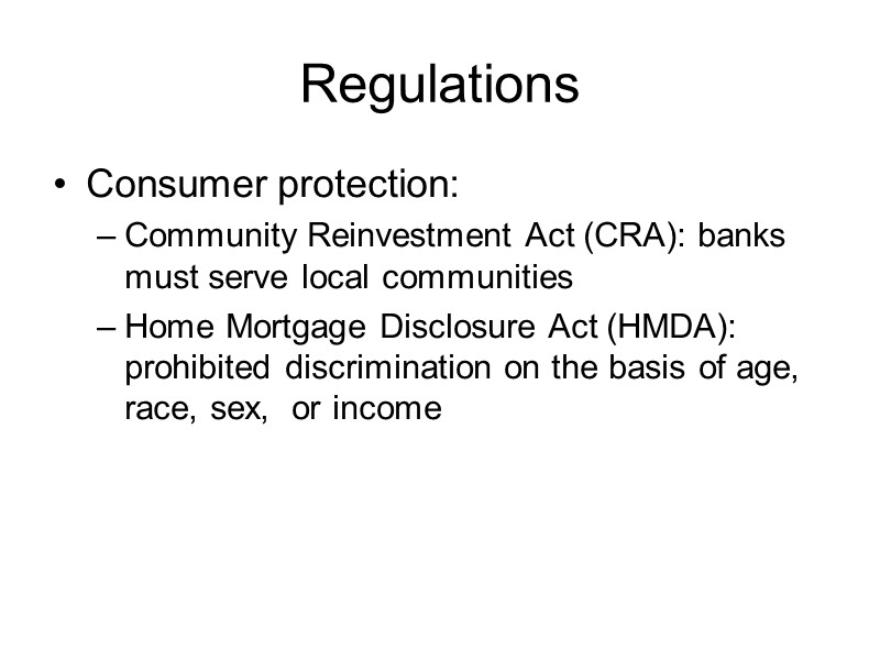 Regulations Consumer protection:  Community Reinvestment Act (CRA): banks must serve local communities Home